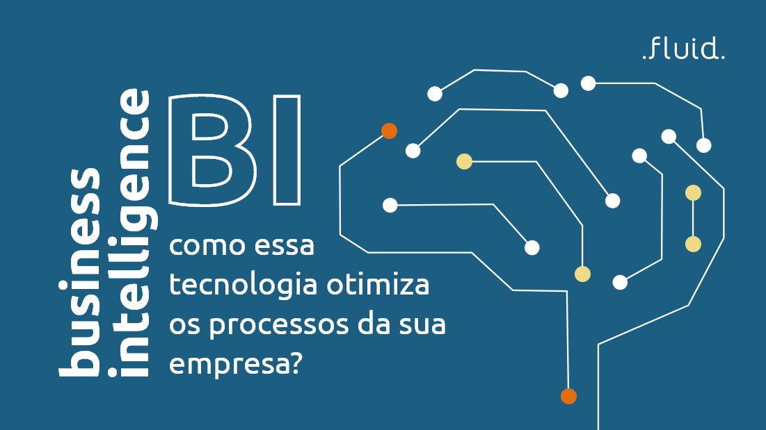 Business Intelligence (BI): como essa tecnologia otimiza os processos da sua empresa?